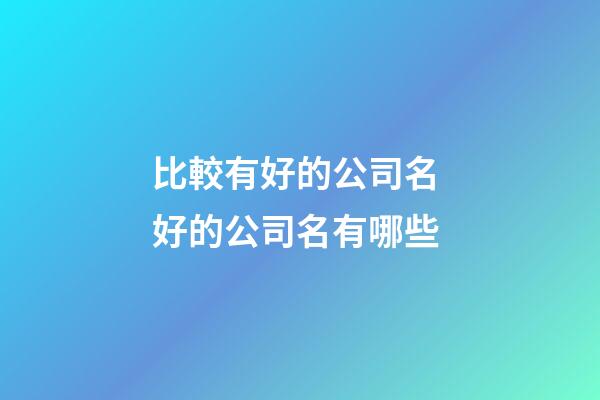 比較有好的公司名 好的公司名有哪些-第1張-公司起名-玄機派